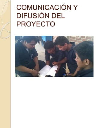 COMUNICACIÓN Y
DIFUSIÓN DEL
PROYECTO
 