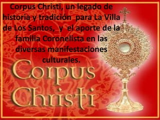 Corpus Christi, un legado de historia y tradición  para La Villa de Los Santos,  y  el aporte de la familia Coronelista en las diversas manifestaciones culturales. 