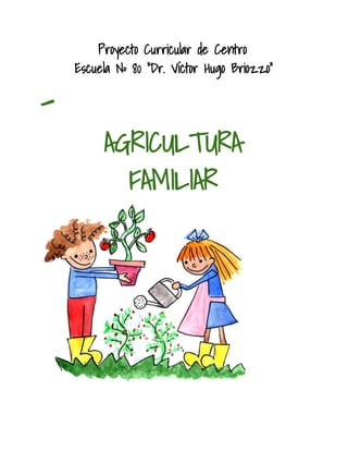 Proyecto Curricular de Centro
Escuela Nº 80 “Dr. Víctor Hugo Briozzo”
-
AGRICULTURA
FAMILIAR
 
 
 