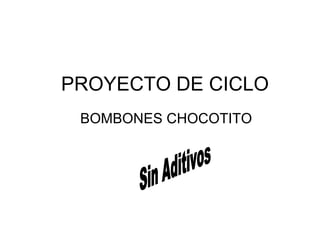 PROYECTO DE CICLO BOMBONES CHOCOTITO Sin Aditivos 