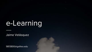 e-Learning
Jaime Velásquez
9813800@galileo.edu
 
