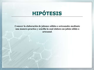 Conocer la elaboración de jabones sólidos o artesanales mediante
una manera practica y sencilla la cual elabora un jabón sólido o
artesanal.

 