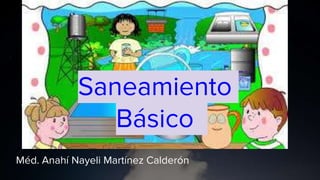 Saneamiento
Básico
Méd. Anahí Nayeli Martínez Calderón
 