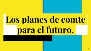 Los planes de comte
para el futuro.
26
 