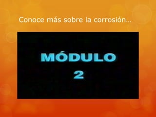 Conoce más sobre la corrosión…
 