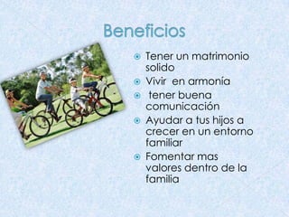 







Tener un matrimonio
solido
Vivir en armonía
tener buena
comunicación
Ayudar a tus hijos a
crecer en un entorno
familiar
Fomentar mas
valores dentro de la
familia

 