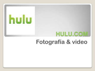 HULU.COM
Fotografía & video
 