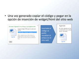 • Una vez generado copiar el código y pegar en la
  opción de inserción de widget/html del sitio web

                           Insertado el
                           código se
                           podrá
                           visualizar el
                           enlace en el
                           sitio web
 