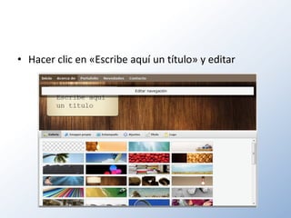 • Hacer clic en «Escribe aquí un título» y editar
 