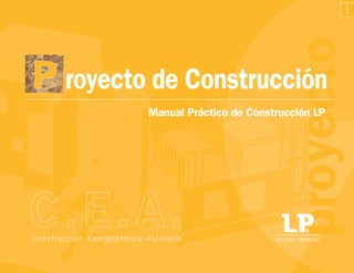 proyecto de




                                                                          construcción
                                                         proyecto
P royecto de Construcción
                           Manual Práctico de Construcción LP




                                                              R



Construcción Energitérmica Asísmica                BUILDING PRODUCTS
 