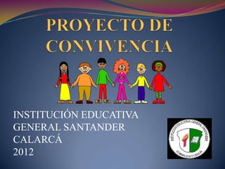 INSTITUCIÓN EDUCATIVA
GENERAL SANTANDER
CALARCÁ
2012
 