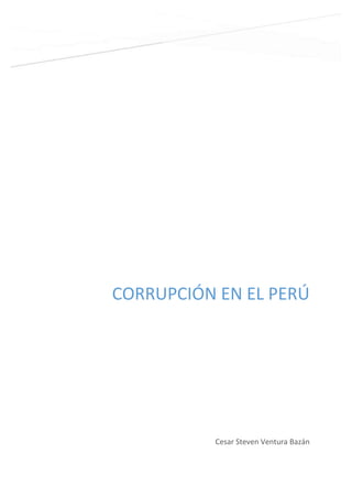CORRUPCIÓN EN EL PERÚ

Cesar Steven Ventura Bazán

 