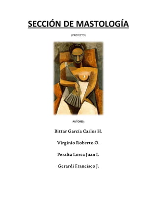 SECCIÓN DE MASTOLOGÍA
(PROYECTO)
AUTORES:
Bittar García Carlos H.
Virginio Roberto O.
Peralta Lorca Juan I.
Gerardi Francisco J.
 