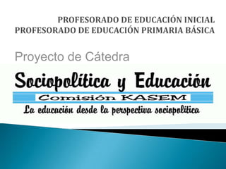 PROFESORADO DE EDUCACIÓN INICIAL                                               PROFESORADO DE EDUCACIÓN PRIMARIA BÁSICA Proyecto de Cátedra 