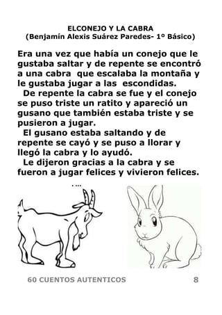 ELCONEJO Y LA CABRA
(Benjamín Alexis Suárez Paredes- 1º Básico)
Era una vez que había un conejo que le
gustaba saltar y de...