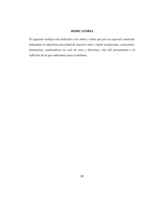 DEDICATORIA

El siguiente trabajo está dedicado a los niños y niñas que por su especial condición,
demandan la imperiosa n...