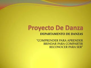DEPARTAMENTO DE DANZAS

“COMPRENDER PARA APRENDER
    BRINDAR PARA COMPARTIR
        RECONOCER PARA SER”
 