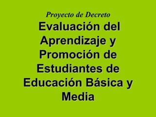 Proyecto de Decreto   Evaluación del Aprendizaje y Promoción de Estudiantes de Educación Básica y Media 