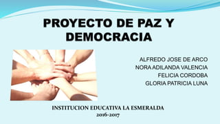 INSTITUCION EDUCATIVA LA ESMERALDA
2016-2017
ALFREDO JOSE DE ARCO
NORA ADILANDA VALENCIA
FELICIA CORDOBA
GLORIA PATRICIA LUNA
 