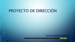 PROYECTO DE DIRECCIÓN
Carmen Rodríguez Martos
Commons Reconocimiento-CompartirIgual 4.0 Internacional (CC BY-SA 4.0)
 