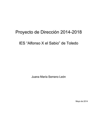 Proyecto de Dirección 2014-2018
IES “Alfonso X el Sabio” de Toledo
Juana María Serrano León
Mayo de 2014
 