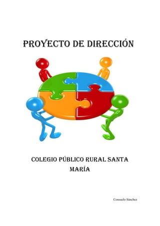 PROYECTO DE DIRECCIÓN
Colegio Público Rural Santa
María
Consuelo Sánchez
 