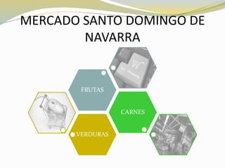 MERCADO SANTO DOMINGO DE
NAVARRA
VERDURAS
CARNES
FRUTAS
 