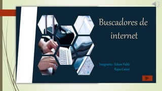 Buscadores de
internet
Integrante: Edson Pablo
Rojas Catari
 