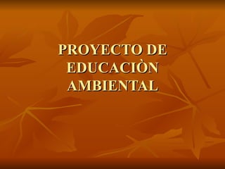 PROYECTO DE EDUCACIÒN AMBIENTAL 