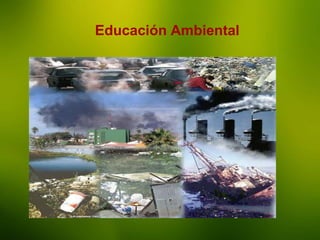 La Enseñanza
Educación Ambiental
 