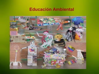 La Enseñanza
Educación Ambiental
 