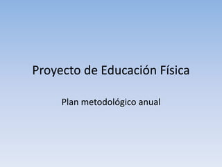 Proyecto de Educación Física
Plan metodológico anual
 