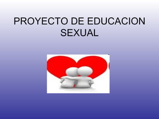 PROYECTO DE EDUCACION  SEXUAL  