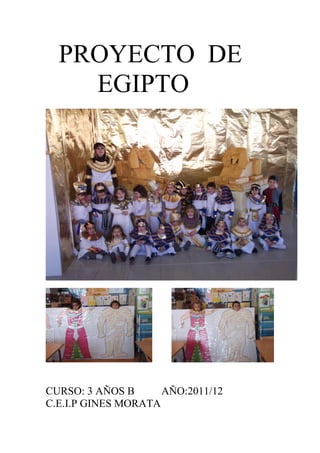 PROYECTO DE
    EGIPTO




CURSO: 3 AÑOS B      AÑO:2011/12
C.E.I.P GINES MORATA
 