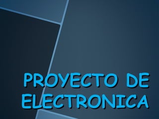 PROYECTO DEPROYECTO DE
ELECTRONICAELECTRONICA
 