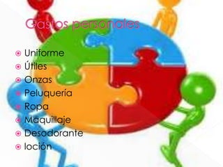  Uniforme
 Útiles
 Onzas
 Peluquería
 Ropa
 Maquillaje
 Desodorante
 loción
 