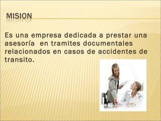 Es una empresa dedicada a prestar una asesoría  en tramites documentales relacionados en casos de accidentes de transito. 