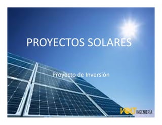 Proyectos con Paneles
Solares
Proyecto de Inversión
PROYECTOS SOLARES
 
