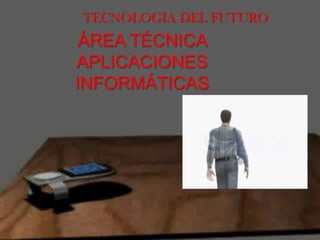 TECNOLOGIA DEL FUTUROÁREA TÉCNICA APLICACIONES INFORMÁTICAS
