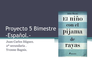 Proyecto 5 Bimestre
-Español.-
Juan Carlos Iñiguez.
2ª secundaria .
Yvonne Bagnis.
 