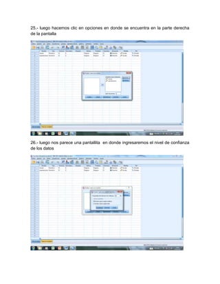 25.- luego hacemos clic en opciones en donde se encuentra en la parte derecha
de la pantalla




26.- luego nos parece una pantallita en donde ingresaremos el nivel de confianza
de los datos
 