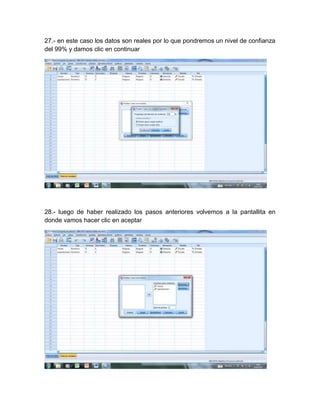 27.- en este caso los datos son reales por lo que pondremos un nivel de confianza
del 99% y damos clic en continuar




28.- luego de haber realizado los pasos anteriores volvemos a la pantallita en
donde vamos hacer clic en aceptar
 
