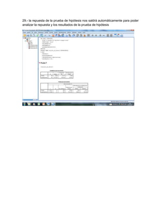 29.- la repuesta de la prueba de hipótesis nos saldrá automáticamente para poder
analizar la repuesta y los resultados de la prueba de hipótesis
 