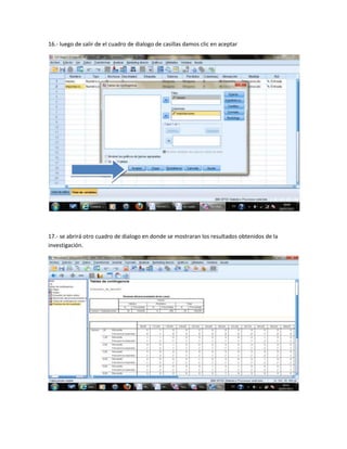 16.- luego de salir de el cuadro de dialogo de casillas damos clic en aceptar




17.- se abrirá otro cuadro de dialogo en donde se mostraran los resultados obtenidos de la
investigación.
 
