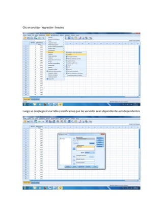 Clic en analizar- regresión- lineales




Luego se desplegará una tabla y verificamos que las variables sean dependientes o independientes
 
