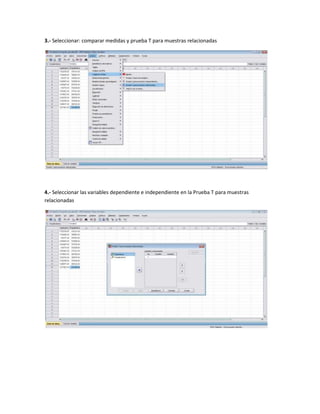 3.- Seleccionar: comparar medidas y prueba T para muestras relacionadas




4.- Seleccionar las variables dependiente e independiente en la Prueba T para muestras
relacionadas
 