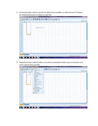 5. En vista de datos, vamos a escribir los datos de las variables, en este caso son 12 meses y
   las importaciones que se realiza en cada mes




6. Después de tener todos los datos, nos vamos a la pestaña analizar que se encuentra en la
   parte superior de la pantalla
 