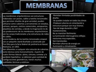 -Permiten ilimitadas posibilidades de
diseño.
-Se pueden instalar en todos los climas
-Producen ahorros en cimentación y
estructura porque son muy livianas.
-Son de larga duración y fácil
mantenimiento.
No se manchan fácilmente.
La iluminación interna genera reflejos
nocturnos muy especiales.
Son translúcidas.
Permiten ahorros de energía en
iluminación y climatización.
 