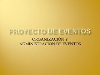 ORGANIZACIÓN Y
ADMINISTRACION DE EVENTOS
 