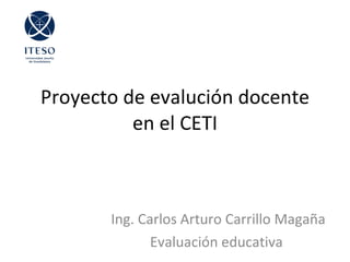 Proyecto de evalución docente en el CETI Ing. Carlos Arturo Carrillo Magaña Evaluación educativa  